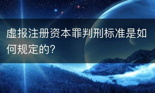 虛報注冊資本罪判刑標準是如何規(guī)定的？.jpg