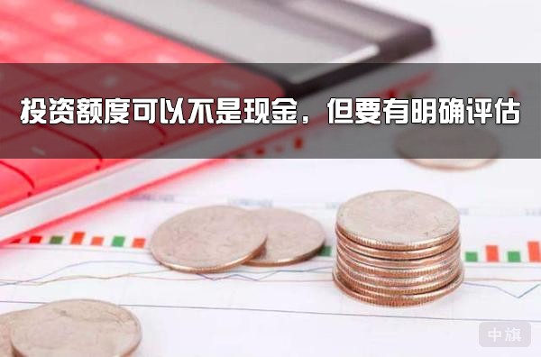 投資額度可以不是現(xiàn)金，但要有明確評(píng)估